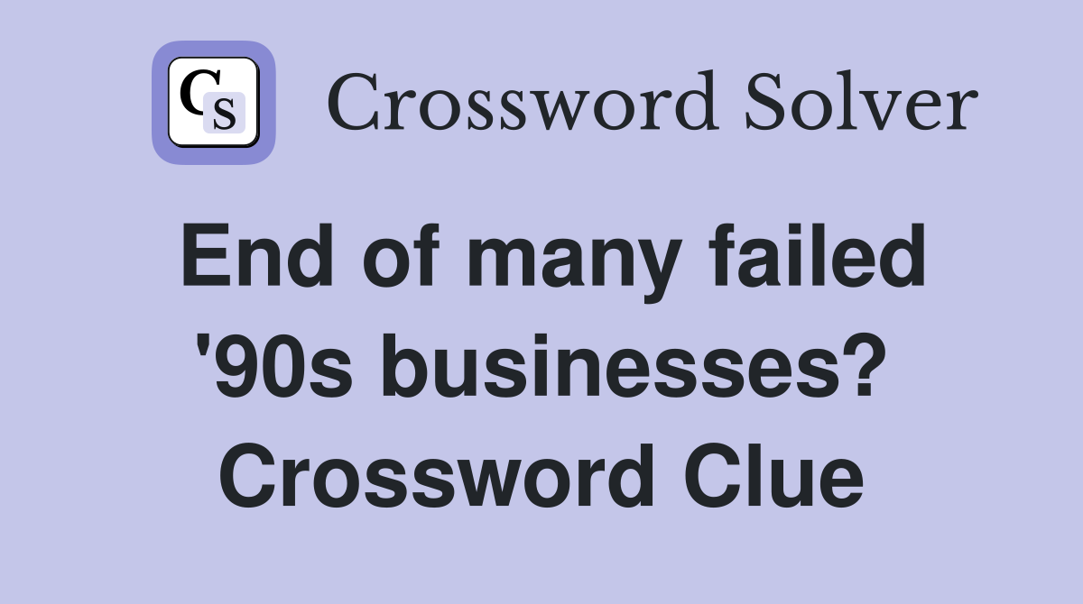 End of many failed '90s businesses? Crossword Clue