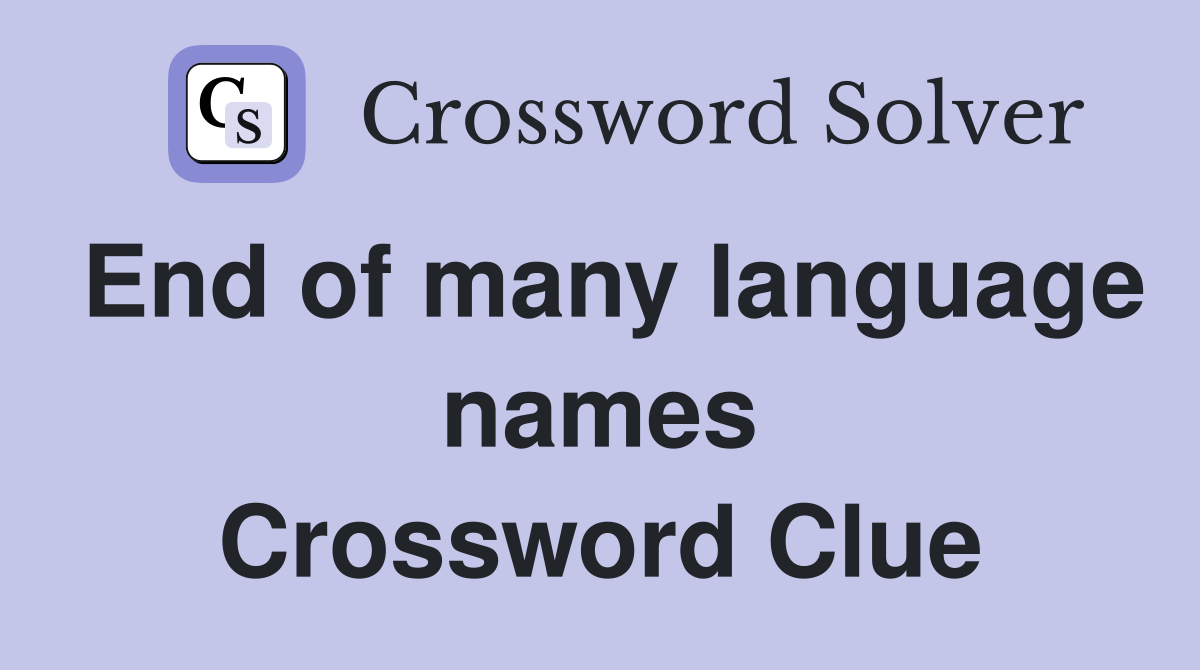 End of many language names Crossword Clue
