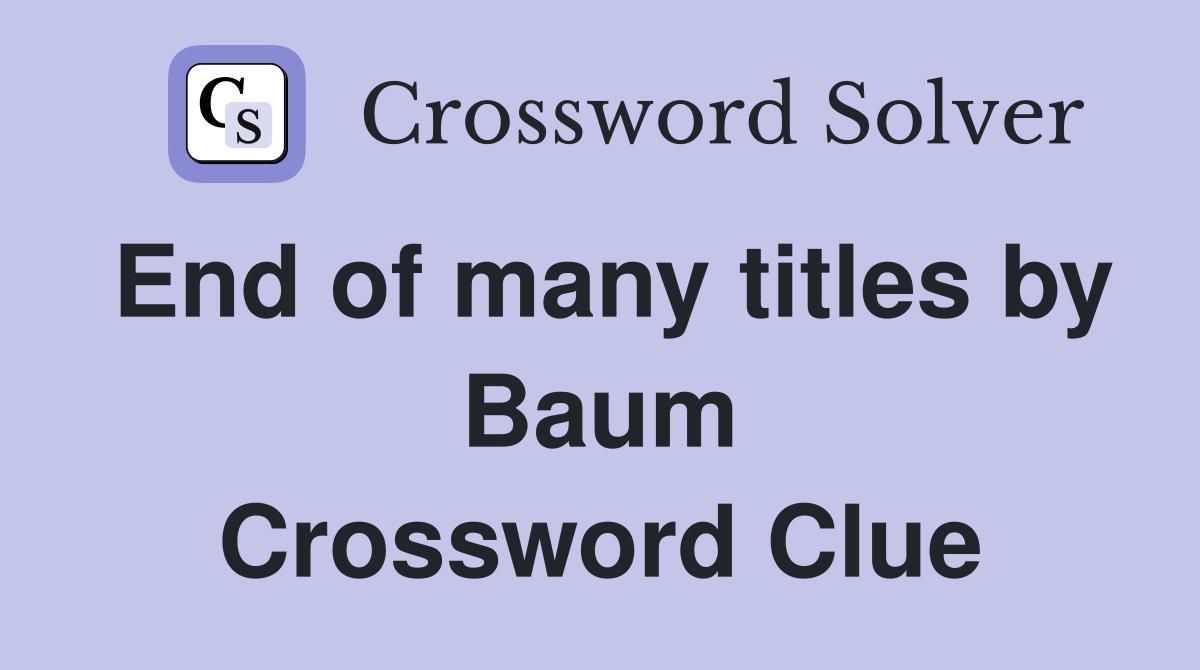 End of many titles by Baum Crossword Clue