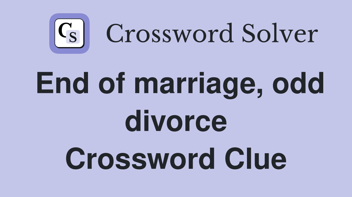 End of marriage, odd divorce Crossword Clue