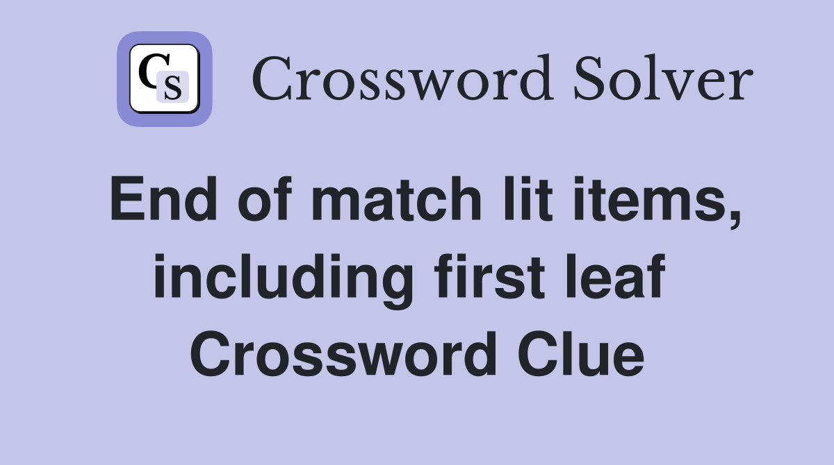 End of match lit items, including first leaf  Crossword Clue