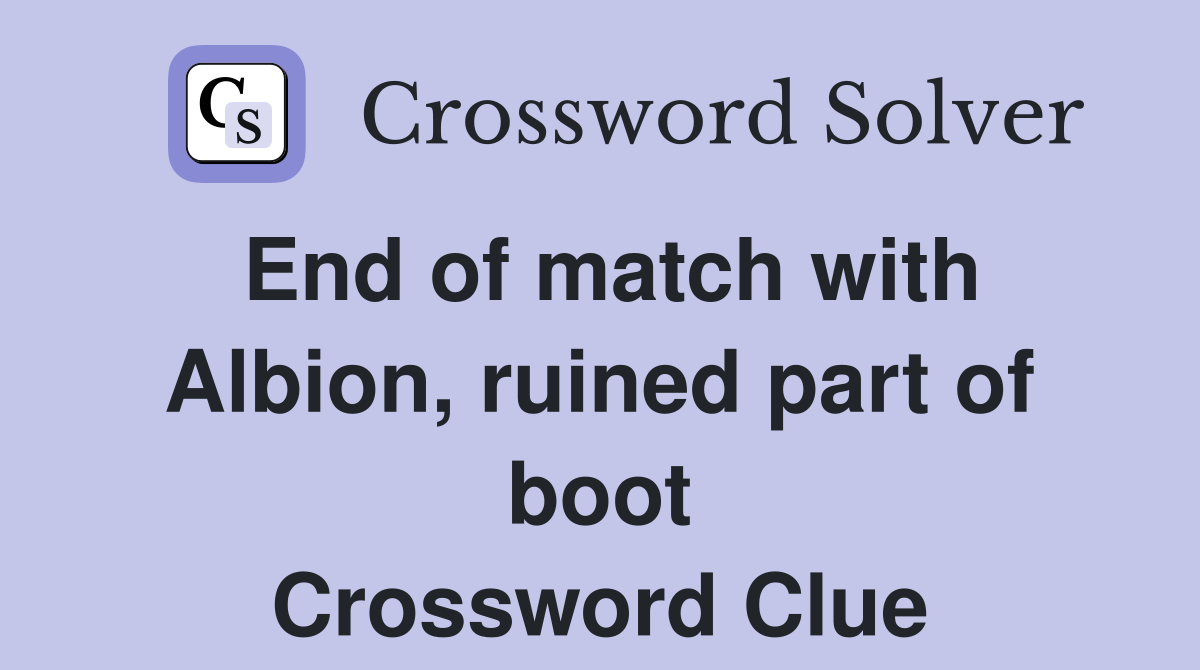 End of match with Albion, ruined part of boot Crossword Clue