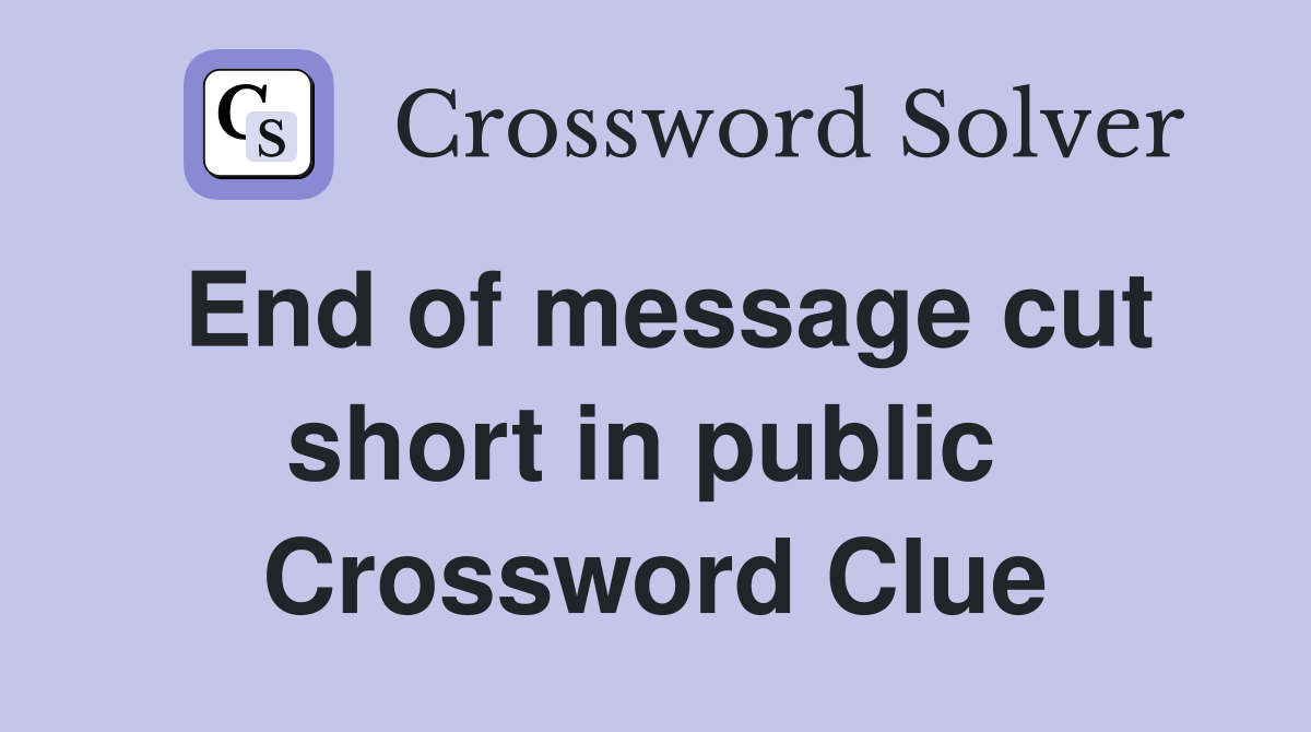End of message cut short in public  Crossword Clue