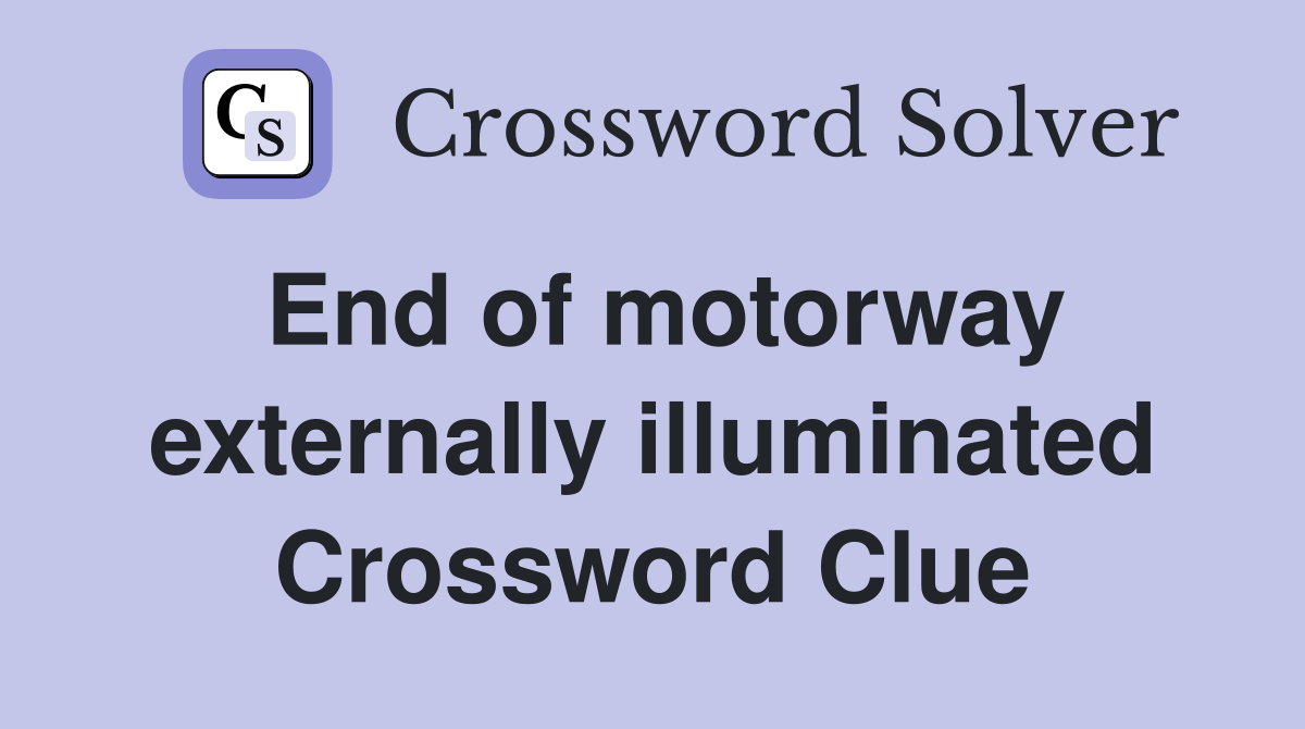 End of motorway externally illuminated Crossword Clue