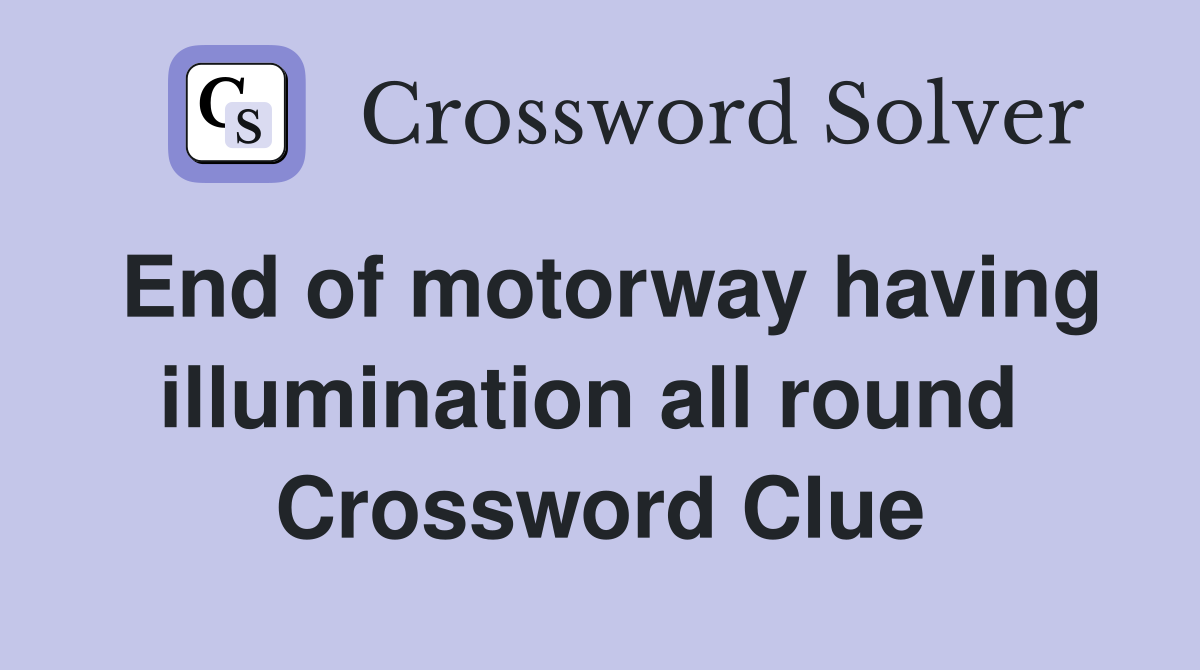 End of motorway having illumination all round  Crossword Clue