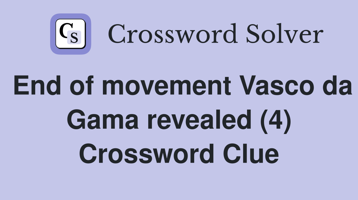 End of movement Vasco da Gama revealed (4) Crossword Clue