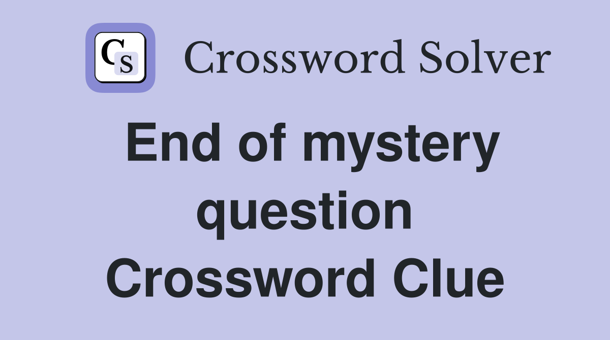 End of mystery question Crossword Clue