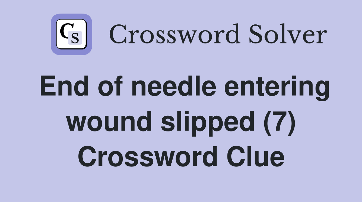 End of needle entering wound slipped (7) Crossword Clue