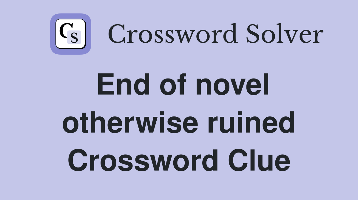 End of novel otherwise ruined Crossword Clue