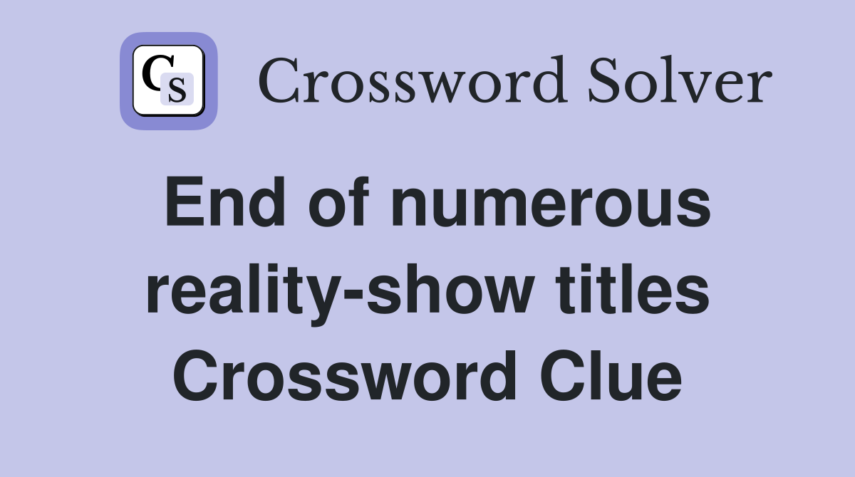 End of numerous reality-show titles Crossword Clue