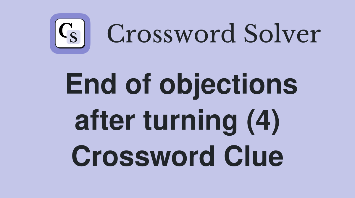End of objections after turning (4) Crossword Clue