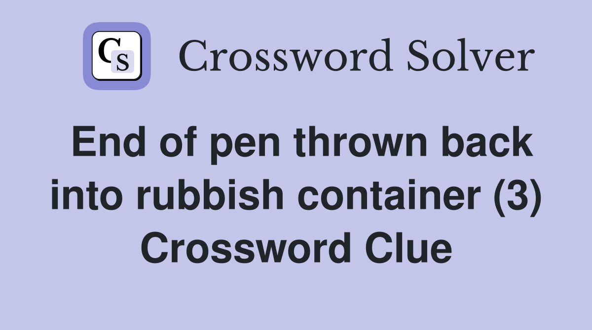 End of pen thrown back into rubbish container (3) Crossword Clue