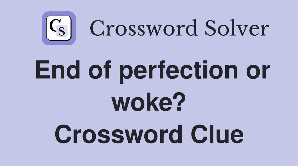 End of perfection or woke? Crossword Clue