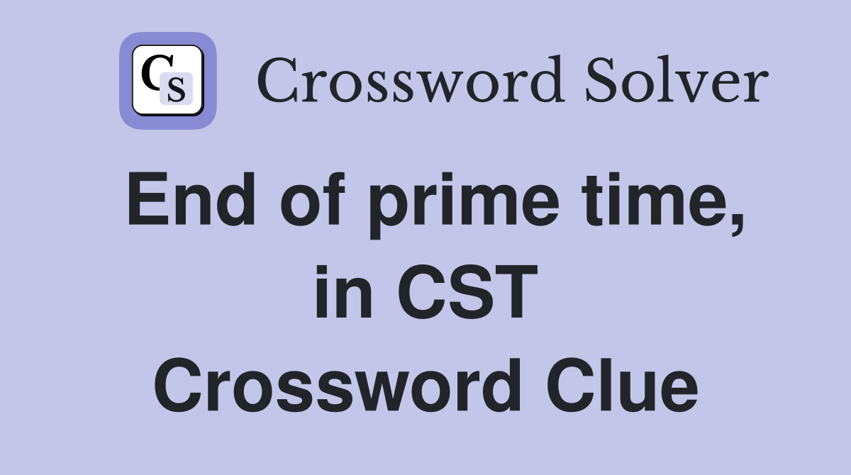 End of prime time, in CST Crossword Clue