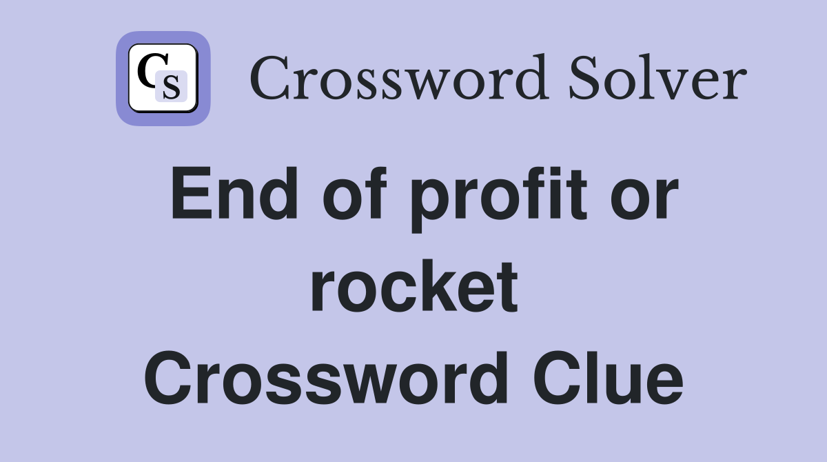 End of profit or rocket Crossword Clue