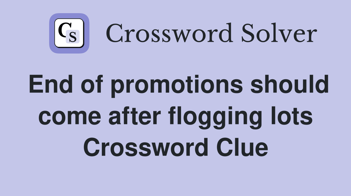 End of promotions should come after flogging lots Crossword Clue