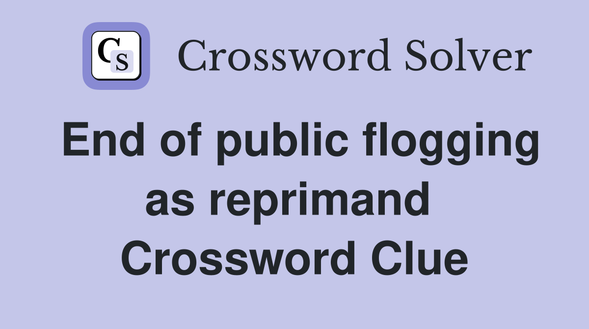End of public flogging as reprimand  Crossword Clue