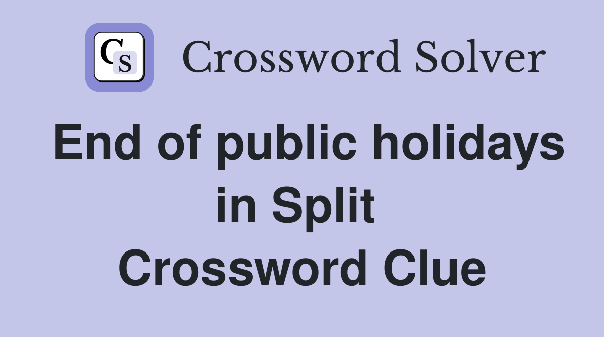 End of public holidays in Split  Crossword Clue