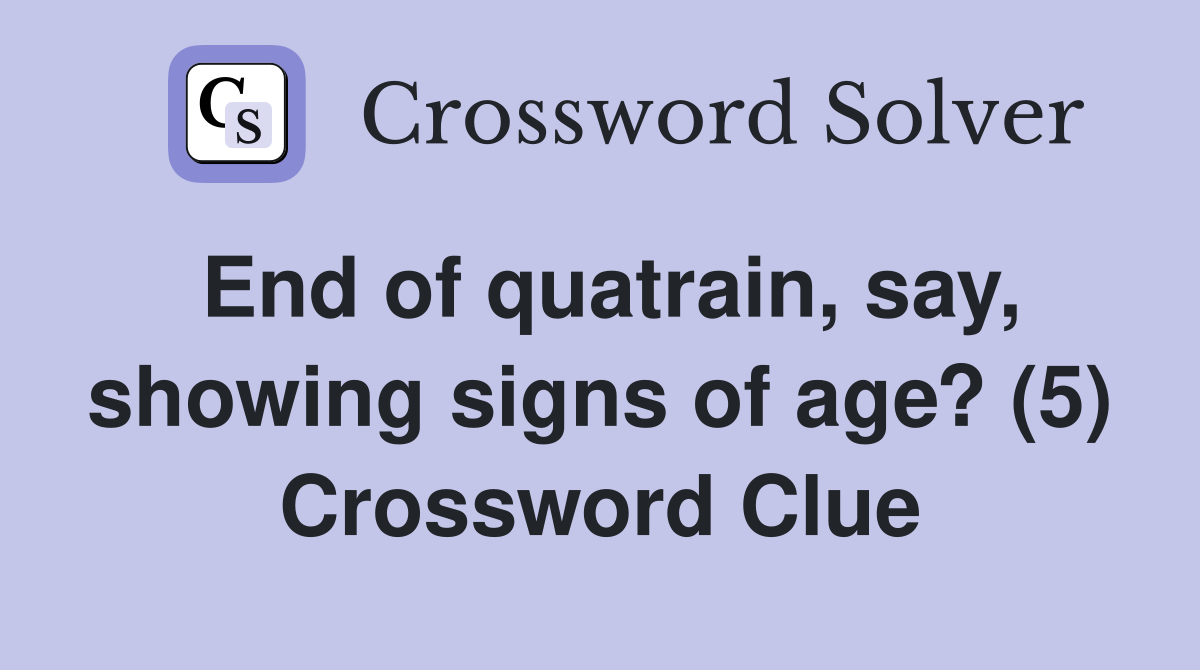 End of quatrain, say, showing signs of age? (5) Crossword Clue