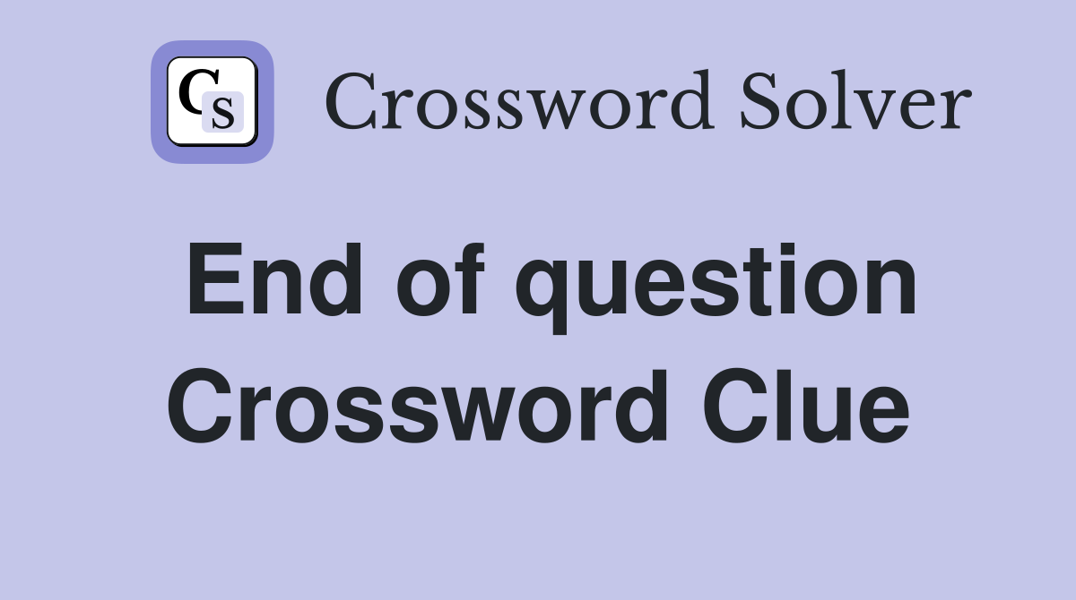 End of question Crossword Clue