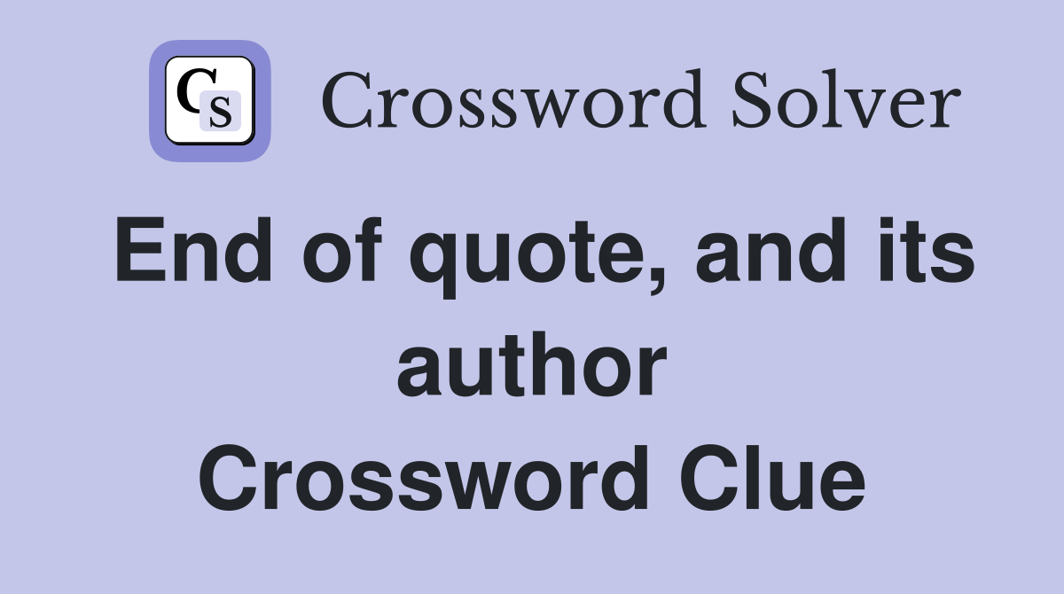 End of quote, and its author Crossword Clue