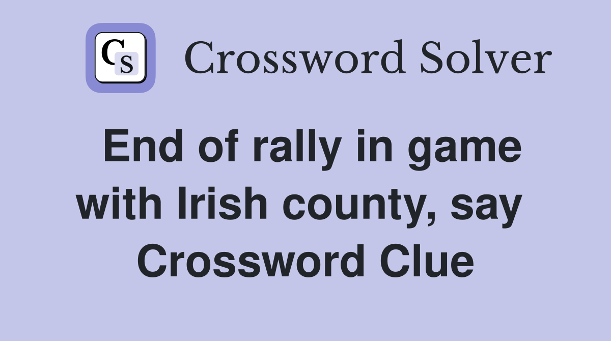 End of rally in game with Irish county, say  Crossword Clue