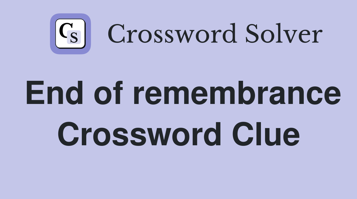 End of remembrance Crossword Clue
