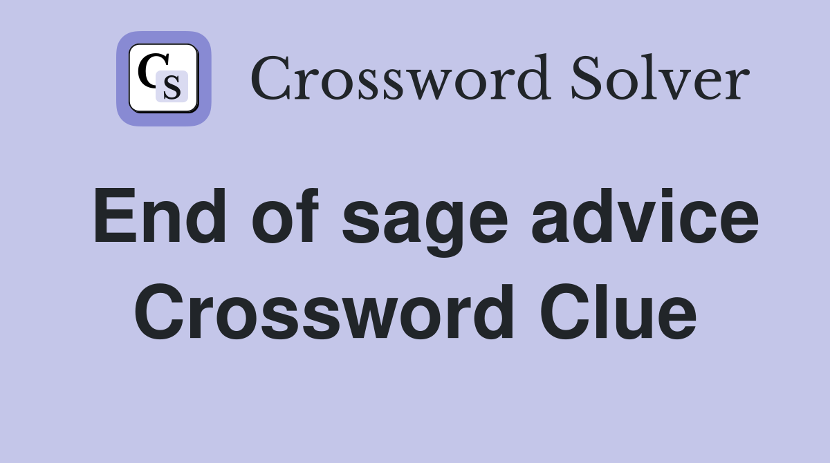 End of sage advice Crossword Clue