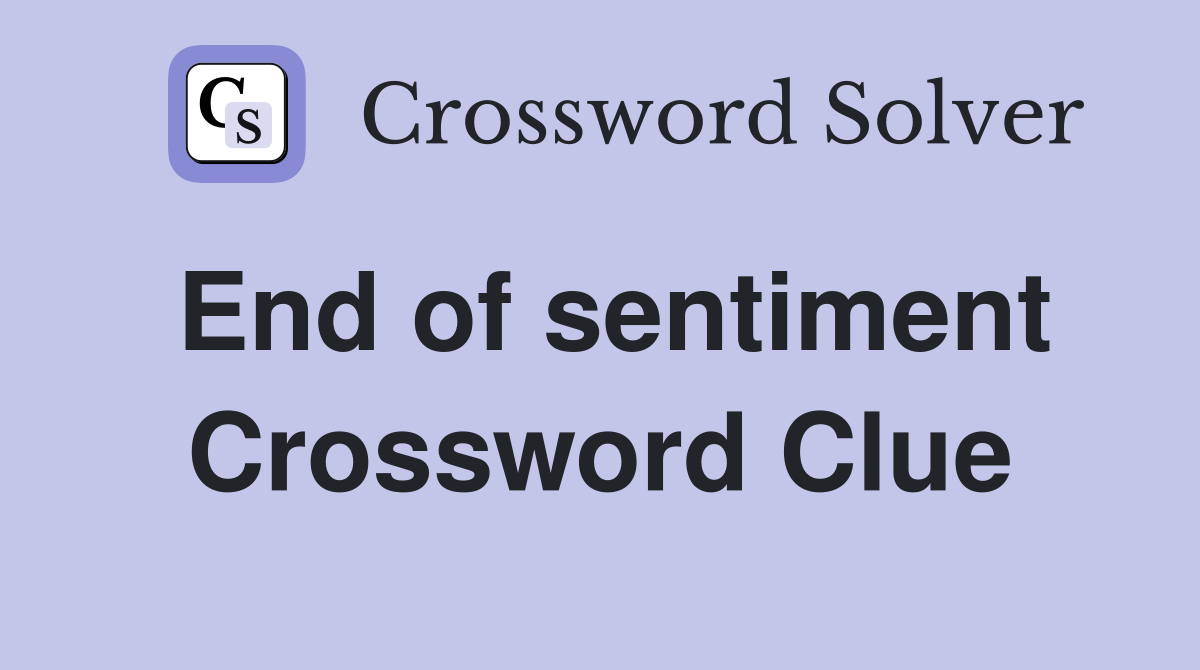 End of sentiment Crossword Clue