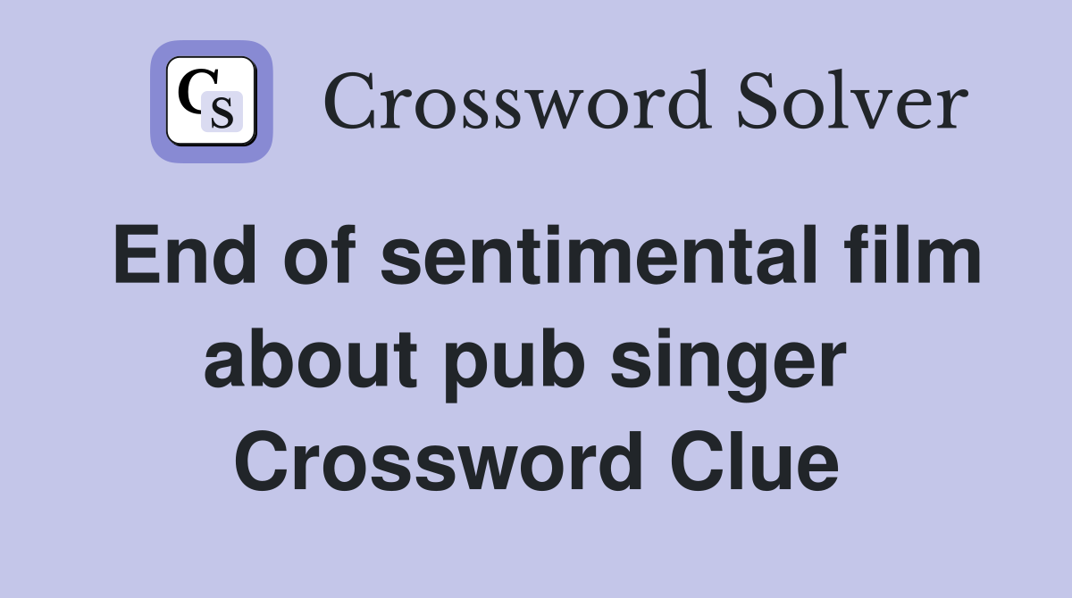 End of sentimental film about pub singer  Crossword Clue