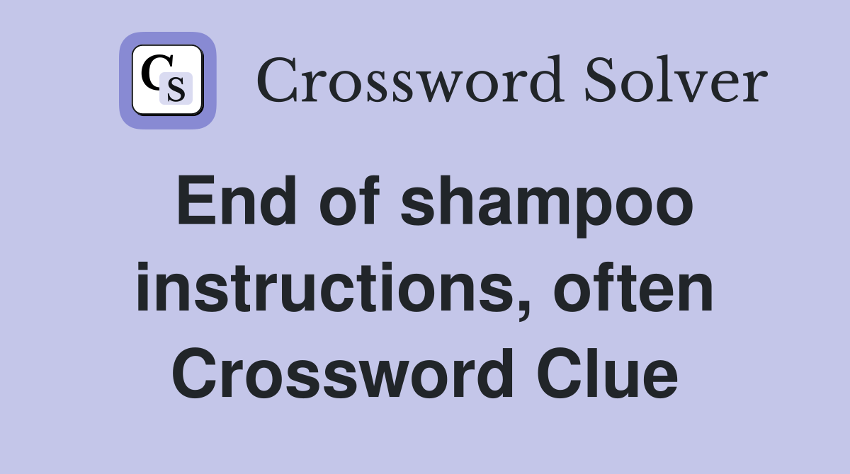 End of shampoo instructions, often Crossword Clue