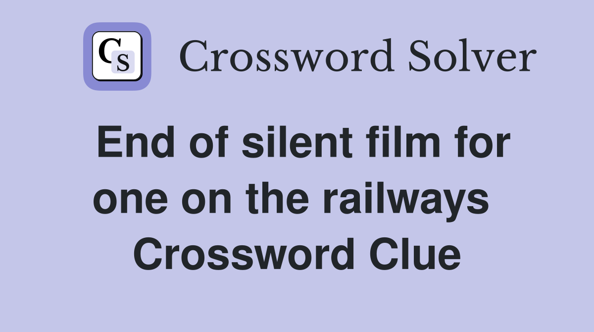 End of silent film for one on the railways  Crossword Clue