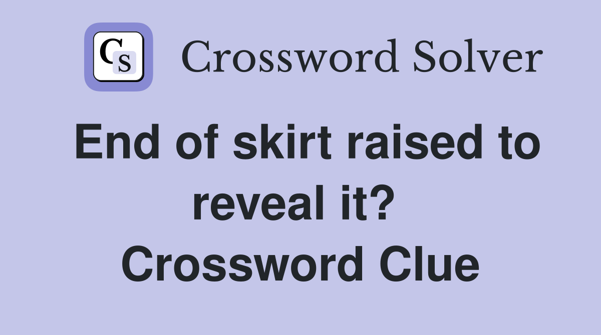 End of skirt raised to reveal it?  Crossword Clue