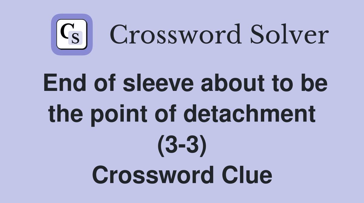 End of sleeve about to be the point of detachment (3-3) Crossword Clue