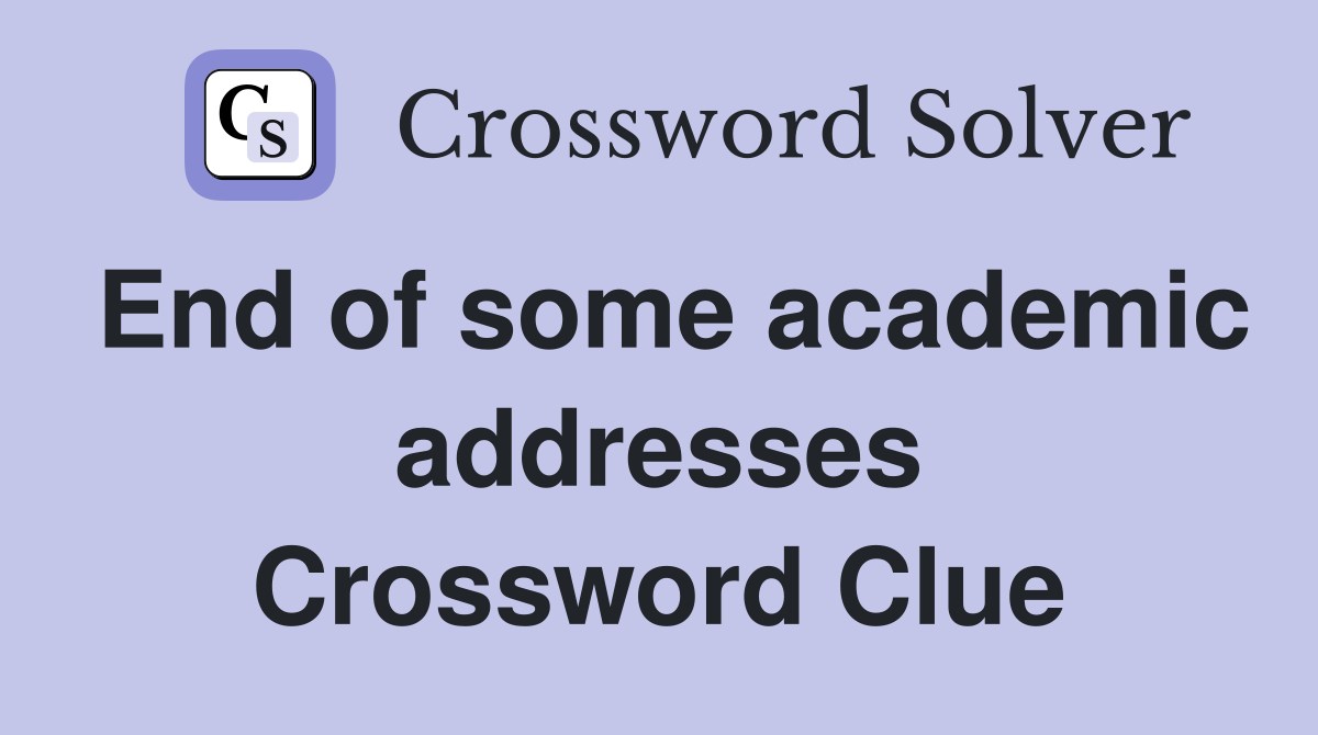End of some academic addresses Crossword Clue