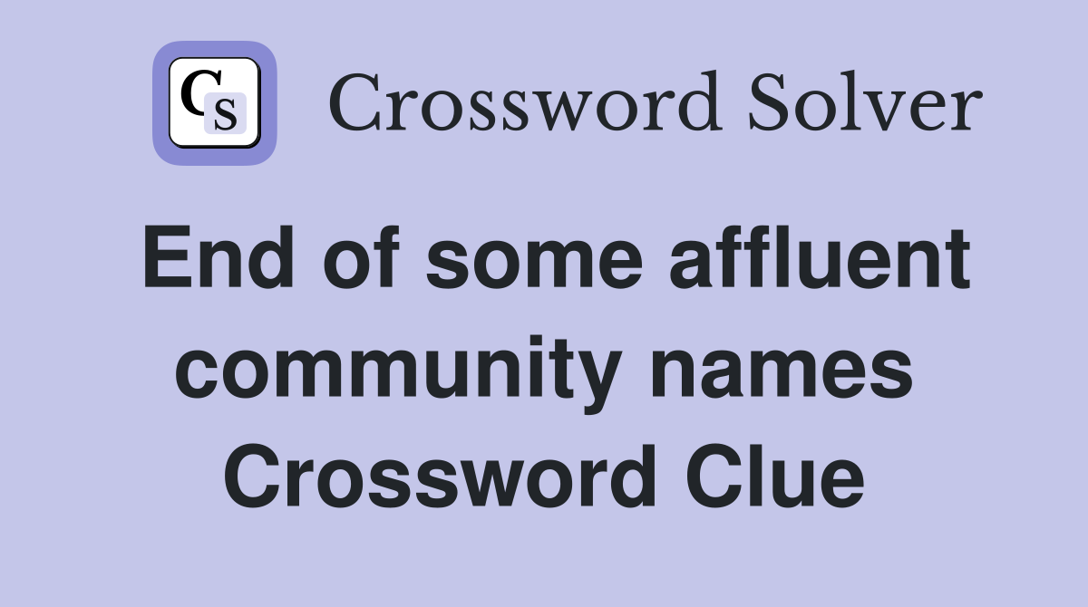 End of some affluent community names Crossword Clue
