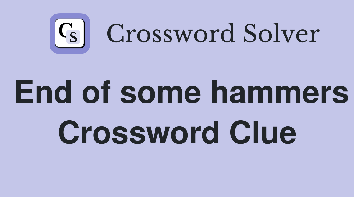 End of some hammers Crossword Clue
