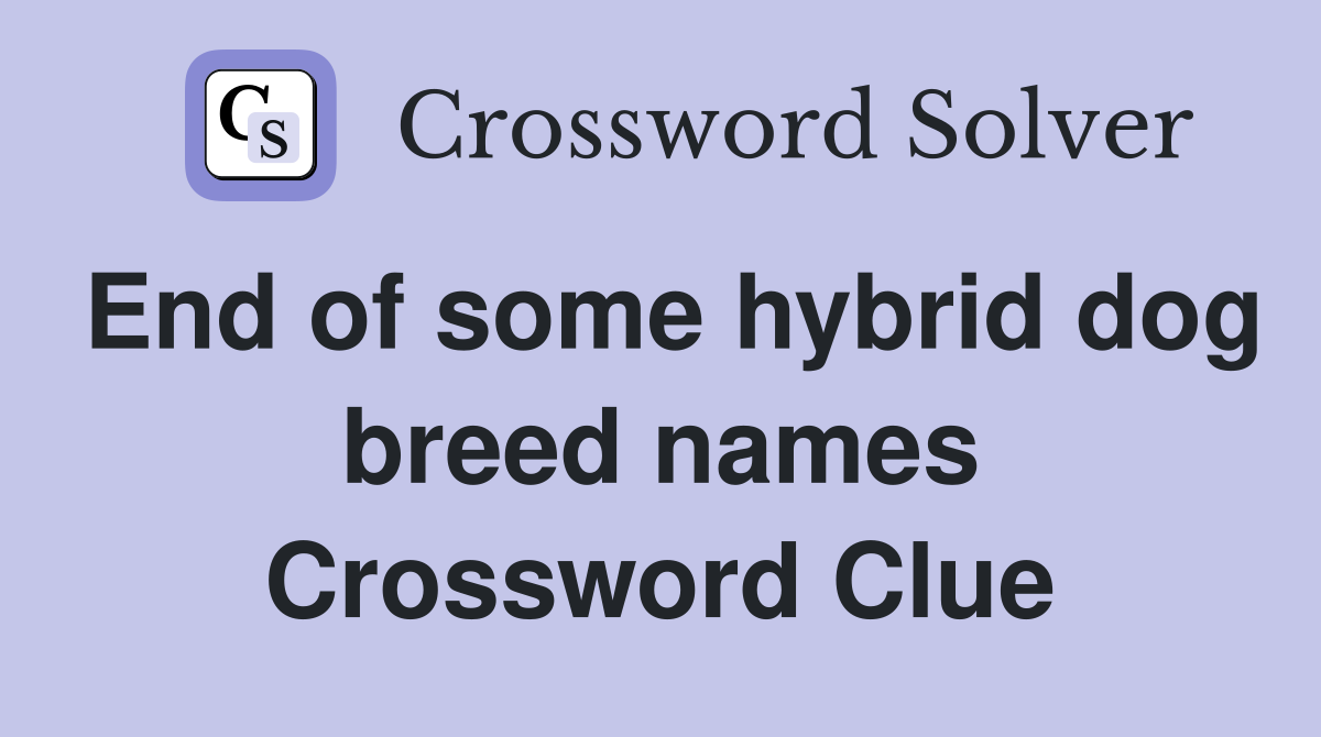 End of some hybrid dog breed names Crossword Clue