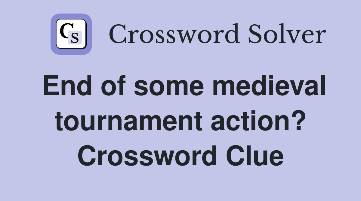 End of some medieval tournament action? Crossword Clue