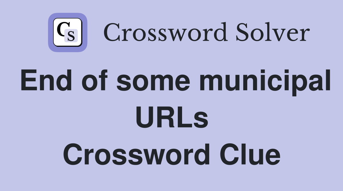 End of some municipal URLs Crossword Clue