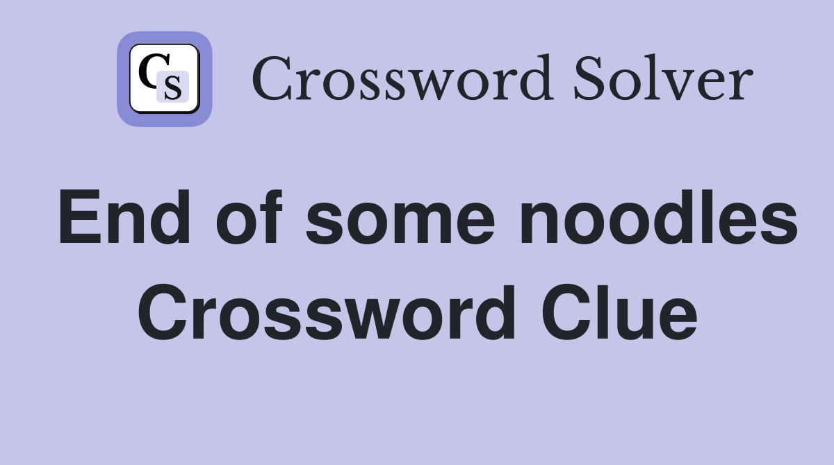 End of some noodles Crossword Clue