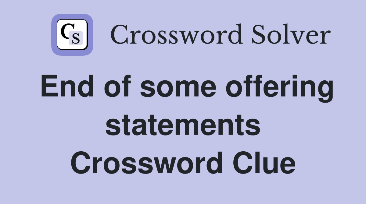 End of some offering statements Crossword Clue
