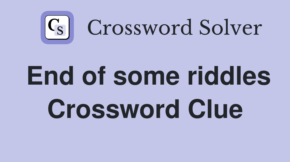 End of some riddles Crossword Clue