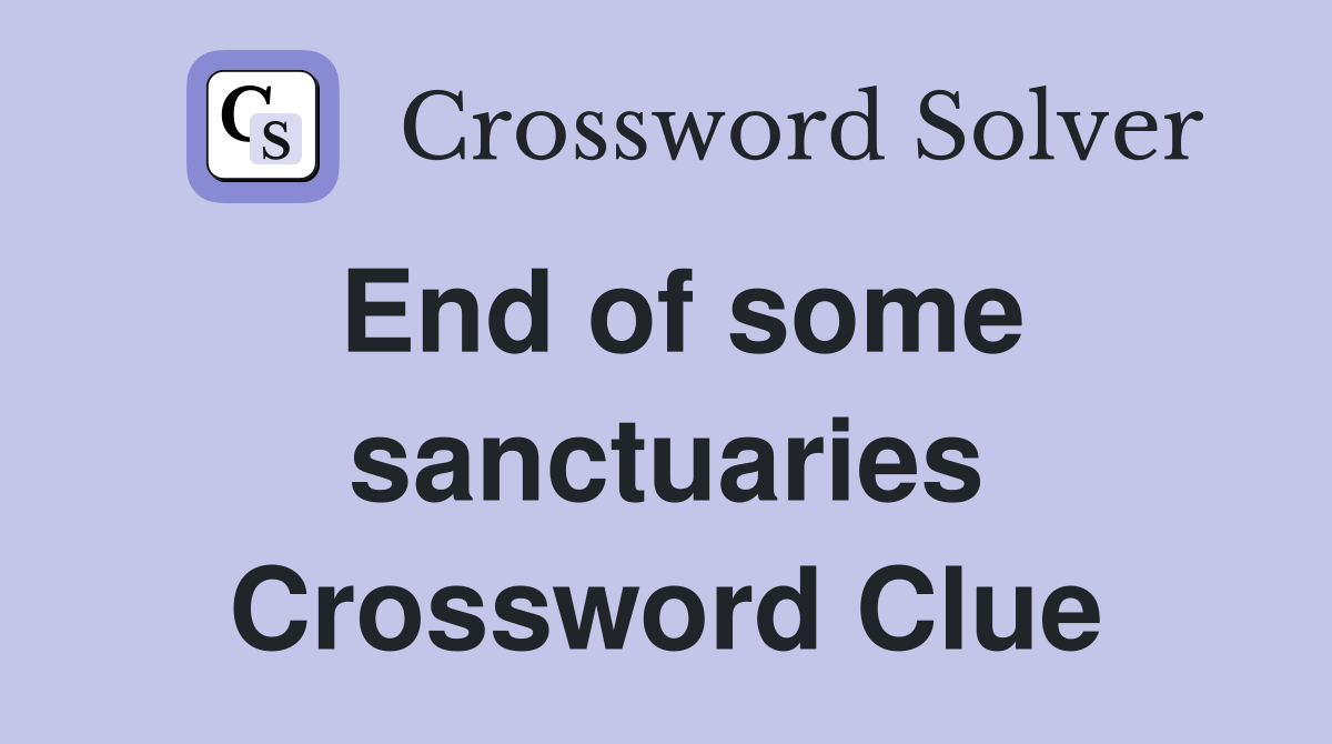 End of some sanctuaries Crossword Clue