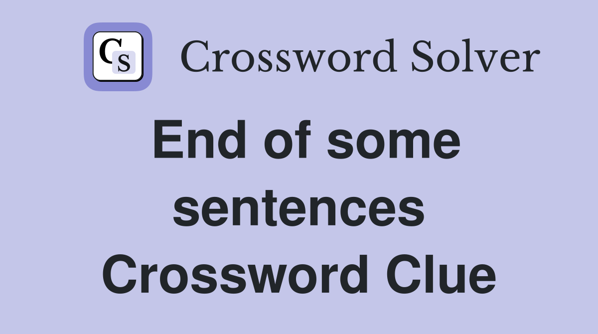 End of some sentences Crossword Clue