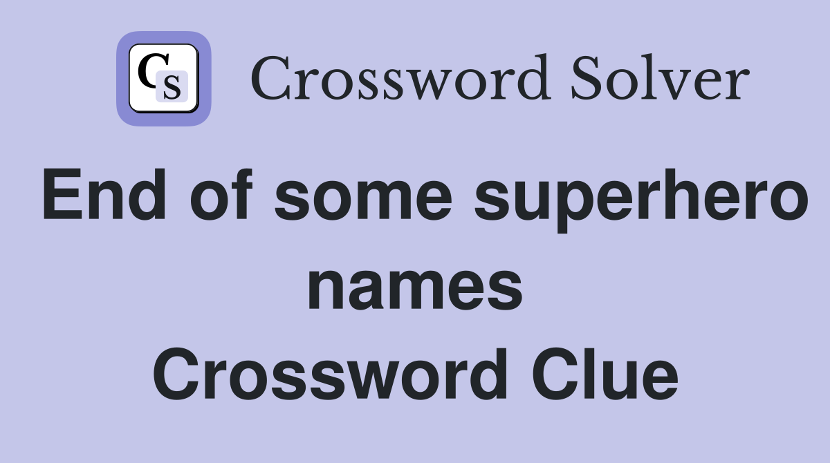End of some superhero names Crossword Clue