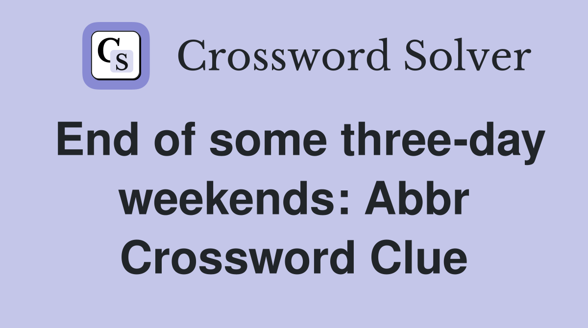 End of some three-day weekends: Abbr Crossword Clue