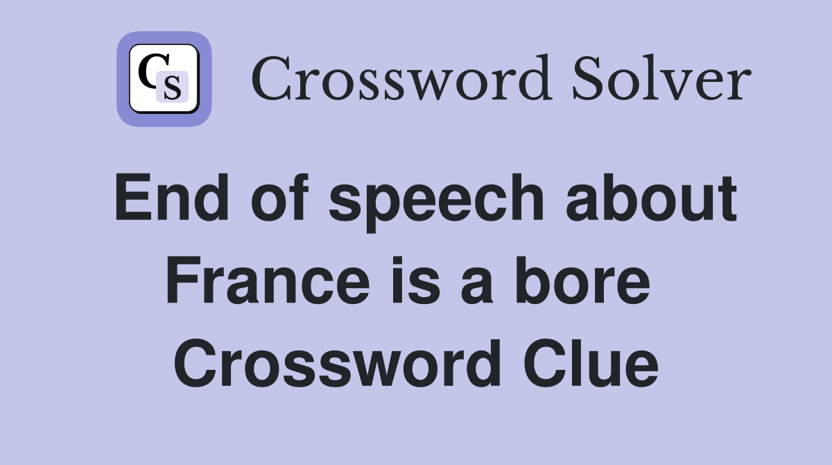 End of speech about France is a bore  Crossword Clue