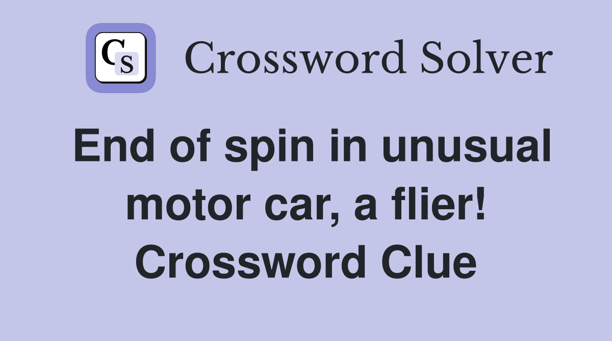 End of spin in unusual motor car, a flier! Crossword Clue