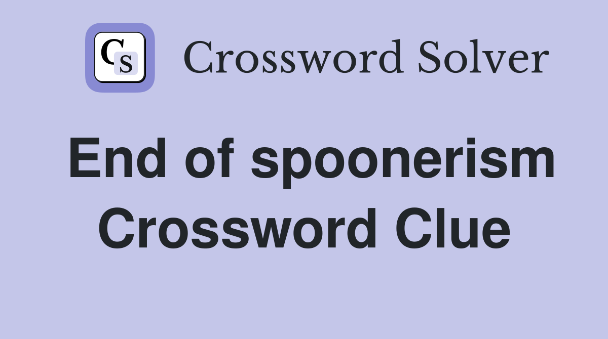 End of spoonerism Crossword Clue
